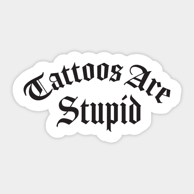 Tattoos Are Stupid Sticker by TheDesignDepot